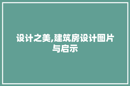 设计之美,建筑房设计图片与启示