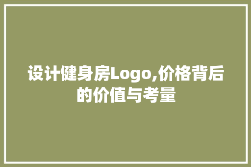 设计健身房Logo,价格背后的价值与考量