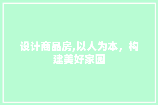 设计商品房,以人为本，构建美好家园