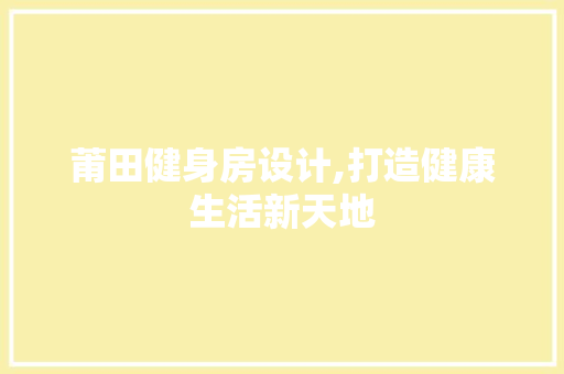 莆田健身房设计,打造健康生活新天地