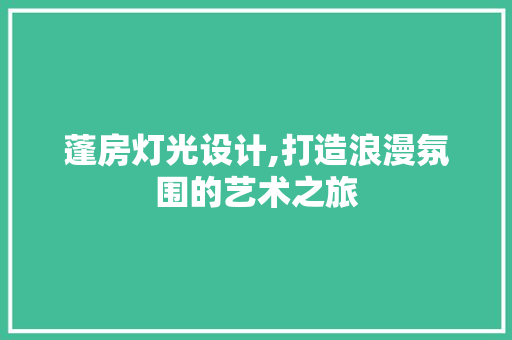 蓬房灯光设计,打造浪漫氛围的艺术之旅