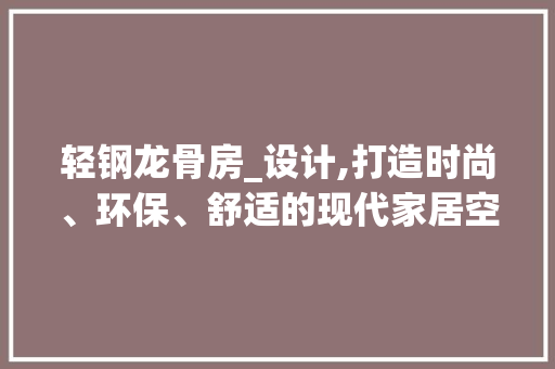轻钢龙骨房_设计,打造时尚、环保、舒适的现代家居空间