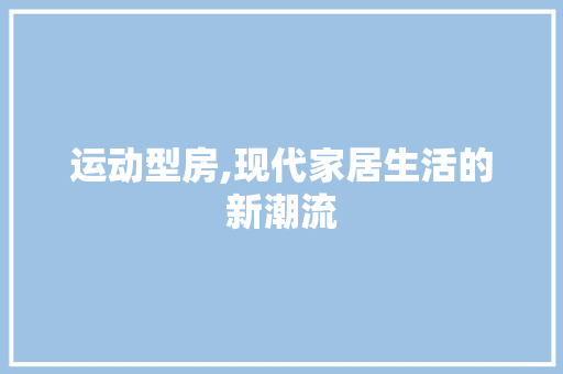 运动型房,现代家居生活的新潮流