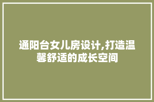 通阳台女儿房设计,打造温馨舒适的成长空间