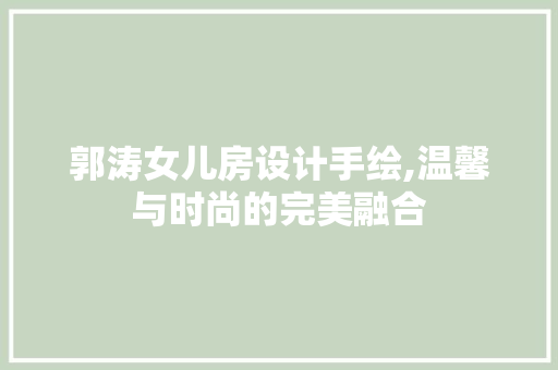 郭涛女儿房设计手绘,温馨与时尚的完美融合