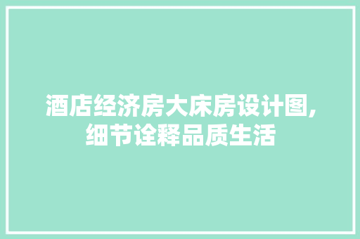 酒店经济房大床房设计图,细节诠释品质生活