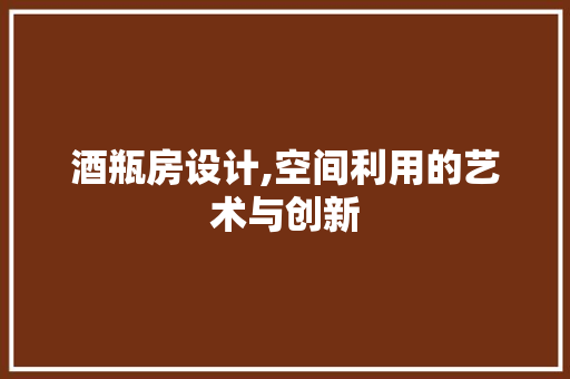 酒瓶房设计,空间利用的艺术与创新