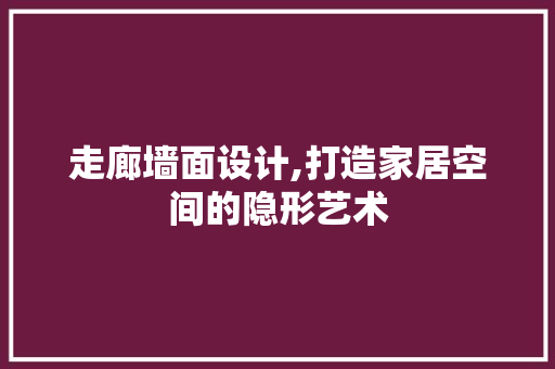 走廊墙面设计,打造家居空间的隐形艺术