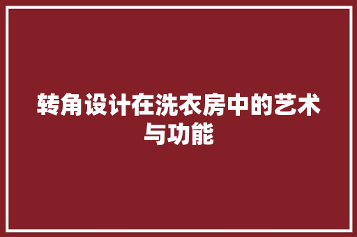 转角设计在洗衣房中的艺术与功能