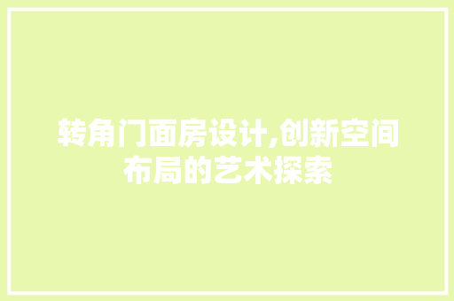 转角门面房设计,创新空间布局的艺术探索
