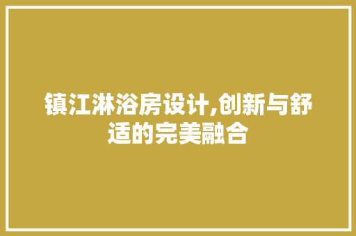 镇江淋浴房设计,创新与舒适的完美融合