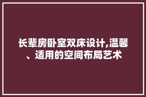 长辈房卧室双床设计,温馨、适用的空间布局艺术