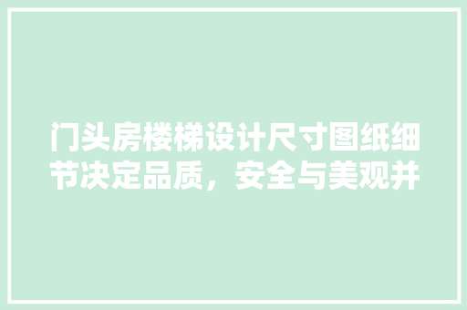 门头房楼梯设计尺寸图纸细节决定品质，安全与美观并重