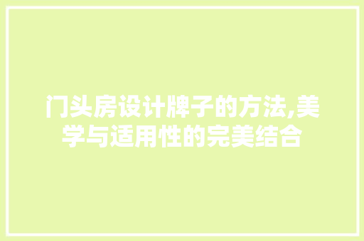 门头房设计牌子的方法,美学与适用性的完美结合