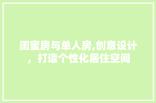 闺蜜房与单人房,创意设计，打造个性化居住空间