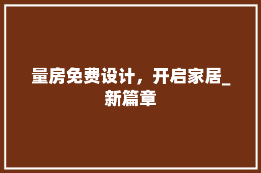 量房免费设计，开启家居_新篇章