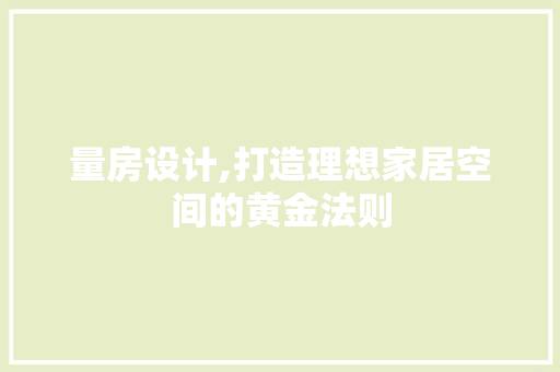 量房设计,打造理想家居空间的黄金法则