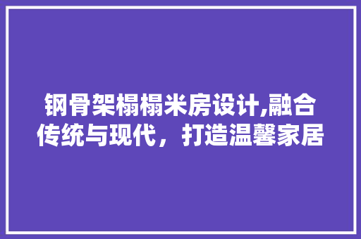 钢骨架榻榻米房设计,融合传统与现代，打造温馨家居空间
