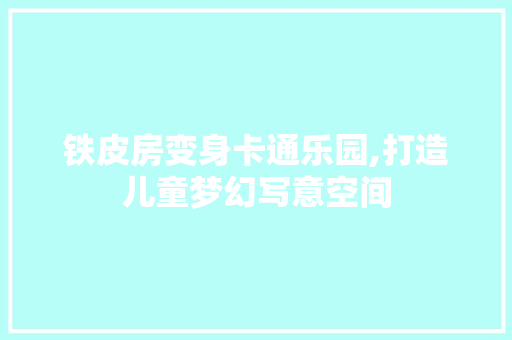铁皮房变身卡通乐园,打造儿童梦幻写意空间