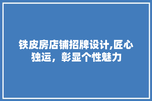 铁皮房店铺招牌设计,匠心独运，彰显个性魅力