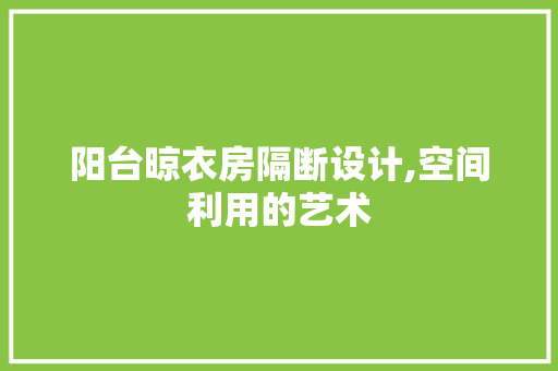 阳台晾衣房隔断设计,空间利用的艺术