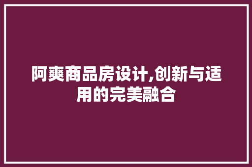 阿爽商品房设计,创新与适用的完美融合