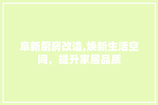 阜新厨房改造,焕新生活空间，提升家居品质