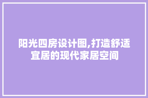 阳光四房设计图,打造舒适宜居的现代家居空间