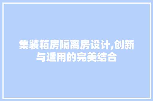 集装箱房隔离房设计,创新与适用的完美结合