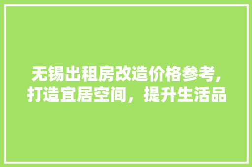 无锡出租房改造价格参考,打造宜居空间，提升生活品质
