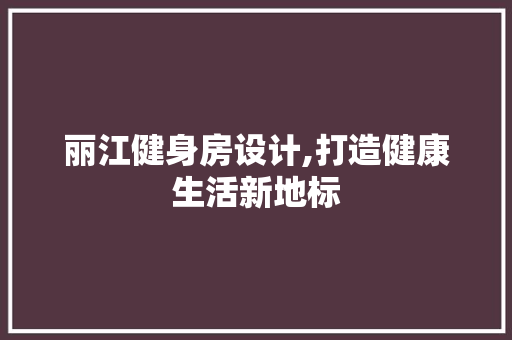 丽江健身房设计,打造健康生活新地标
