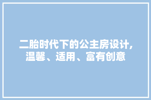二胎时代下的公主房设计,温馨、适用、富有创意