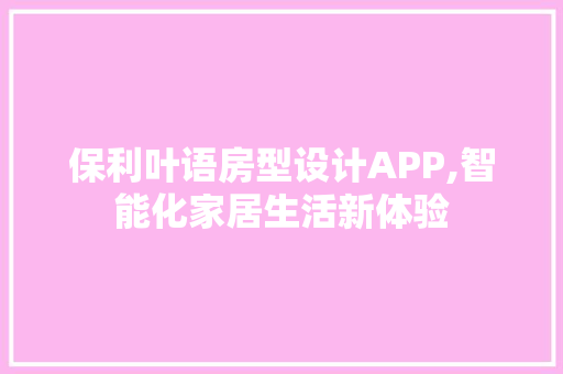 保利叶语房型设计APP,智能化家居生活新体验