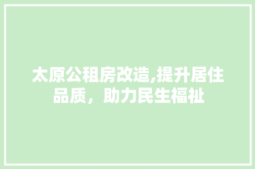 太原公租房改造,提升居住品质，助力民生福祉