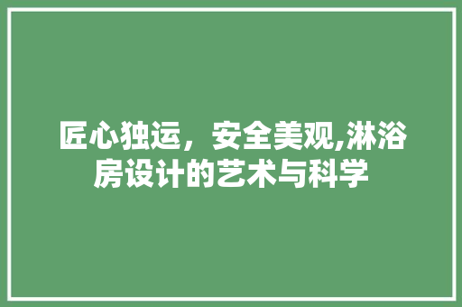 匠心独运，安全美观,淋浴房设计的艺术与科学