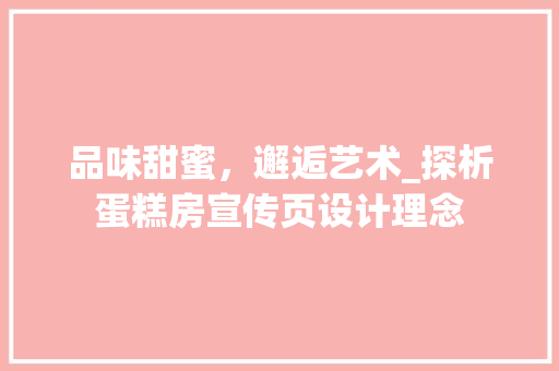 品味甜蜜，邂逅艺术_探析蛋糕房宣传页设计理念