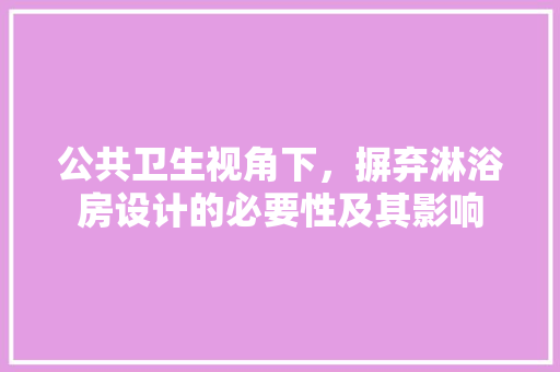 公共卫生视角下，摒弃淋浴房设计的必要性及其影响