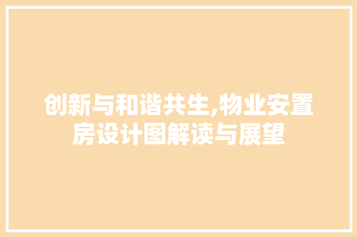 创新与和谐共生,物业安置房设计图解读与展望