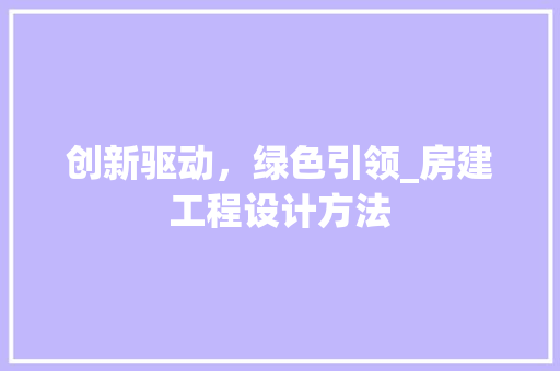 创新驱动，绿色引领_房建工程设计方法