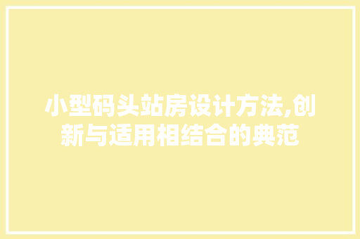 小型码头站房设计方法,创新与适用相结合的典范