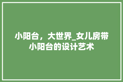 小阳台，大世界_女儿房带小阳台的设计艺术