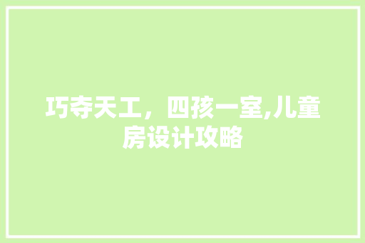 巧夺天工，四孩一室,儿童房设计攻略