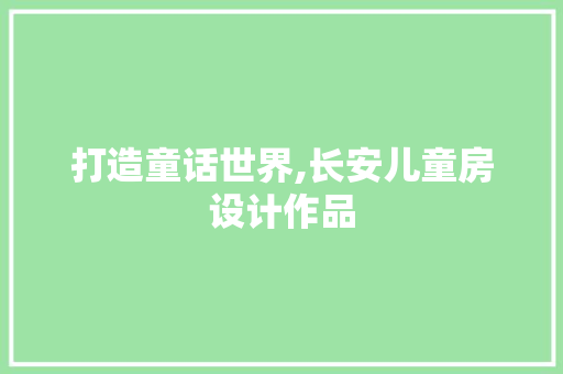 打造童话世界,长安儿童房设计作品