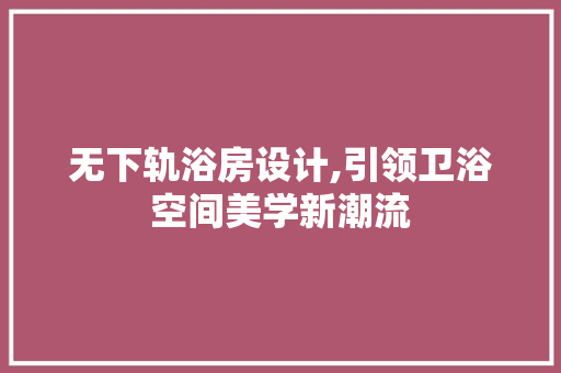 无下轨浴房设计,引领卫浴空间美学新潮流