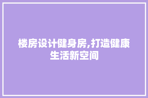 楼房设计健身房,打造健康生活新空间