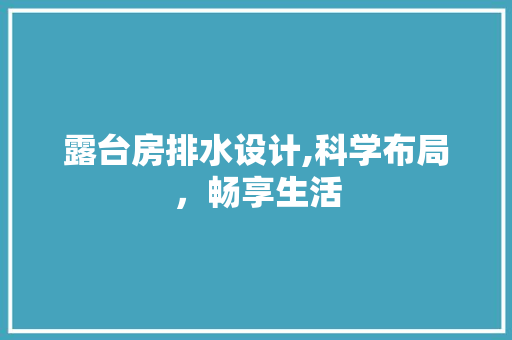 露台房排水设计,科学布局，畅享生活