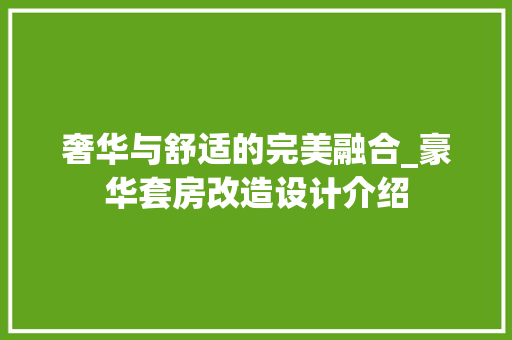 奢华与舒适的完美融合_豪华套房改造设计介绍