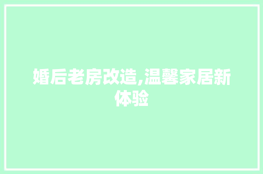 婚后老房改造,温馨家居新体验