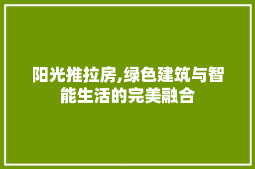 阳光推拉房,绿色建筑与智能生活的完美融合