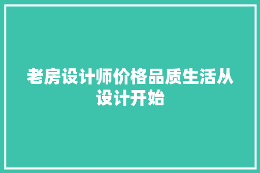 老房设计师价格品质生活从设计开始